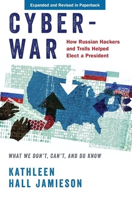 Cyberwar: How Russian Hackers and Trolls Helped Elect a President: What We Don't, Can't, and Do Know by Kathleen Hall Jamieson