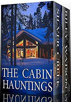 The Cabin Hauntings: Silver Creek Lodge / The Haunting of Riley Watson by Alexandria Clarke