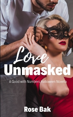 Love Unmasked: A Good with Numbers Halloween Novella by Rose Bak