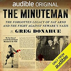 The Minuteman: The Forgotten Legacy of Nat Arno and the Fight Against Newark's Nazis by Greg Donahue