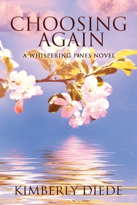 Choosing Again: A Whispering Pines Novel by Kimberly Diede