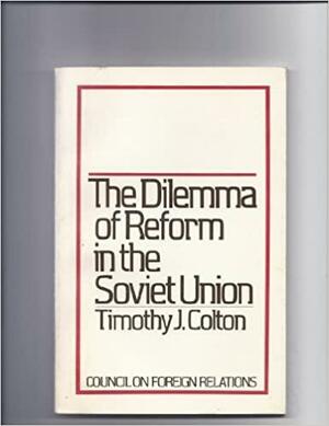 The Dilemma Of Reform In The Soviet Union by Timothy J. Colton