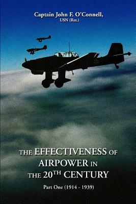 The Effectiveness of Airpower in the 20th Century: Part One (1914 - 1939) by John F. O'Connell