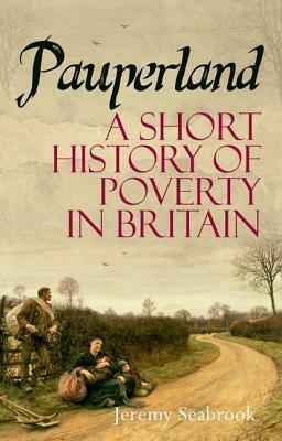 Pauperland: A Short History of Poverty in Britain by Jeremy Seabrook