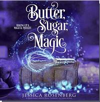 Butter, Sugar, Magic by Jessica Rosenberg