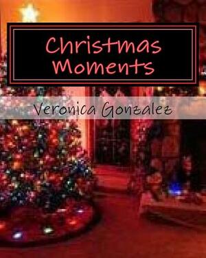 Christmas Moments by Veronica Gonzalez