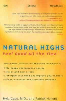 Natural Highs: Supplements, Nutrition, and Mind-Body Techniques to Help You Feel Good All the Time by Patrick Holford, Hyla Cass