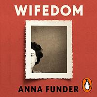 Wifedom: Mrs Orwell's Invisible Life by Anna Funder