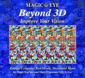 Beyond 3D: Improve Your Vision with Magic Eye by Magic Eye Inc., Marc Grossman