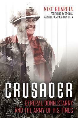 Crusader: General Donn Starry and the Army of His Times by Mike Guardia