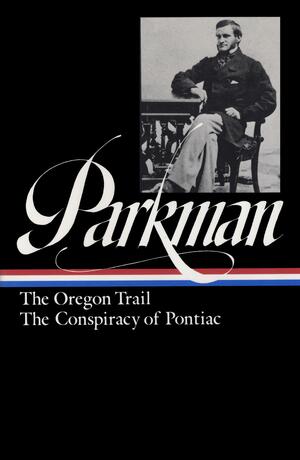 The Oregon Trail / The Conspiracy of Pontiac by Francis Parkman, William R. Taylor