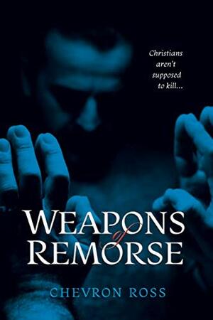 Weapons of Remorse by Chevron Ross