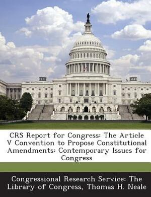 Crs Report for Congress: The Article V Convention to Propose Constitutional Amendments: Contemporary Issues for Congress by Thomas H. Neale