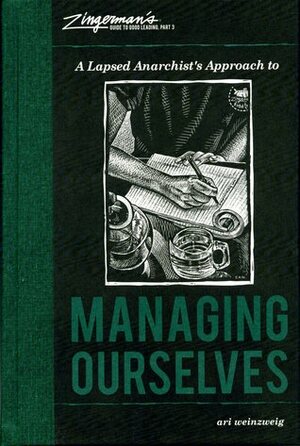 A Lapsed Anarchist's Approach to Managing Ourselves by Ari Weinzweig
