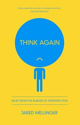 Think Again: Relief from the Burden of Introspection by Jared Mellinger