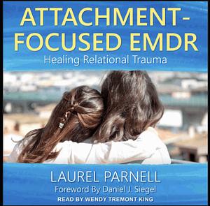 Attachment-Focused EMDR: Healing Relational Trauma by Laurel Parnell