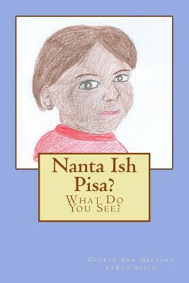 Nanta Ish Pisa?: What Do You See? by Leroy Sealy, George Ann Gregory
