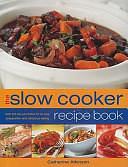 The Slow Cooker Recipe Book: Over 220 One-Pot Dishes for No-Fuss Preparation and Delicious Eating by Catherine Atkinson