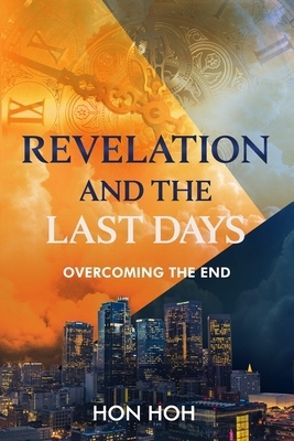 Revelation and the Last Days: Overcoming the End by Hoh