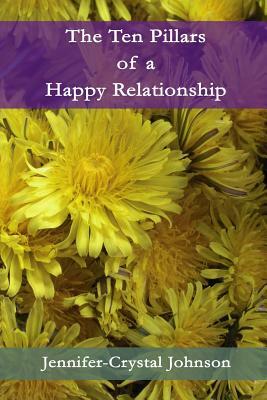 The Ten Pillars of a Happy Relationship by Jennifer-Crystal Johnson