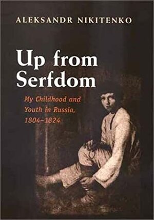 Up from Serfdom: My Childhood and Youth in Russia, 1804-1824 by Helen Saltz Jacobson, Aleksandr Nikitenko