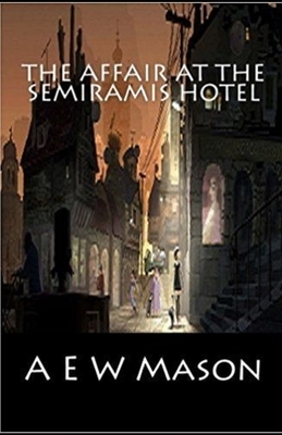 The Affair at the Semiramis Hotel Illustrated by A.E.W. Mason