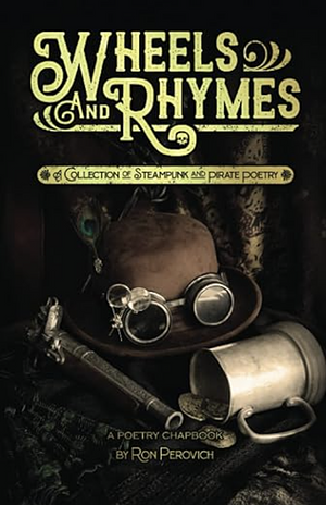 Wheels and Rhymes: A Collection of Steampunk and Pirate Poetry by Ron Perovich