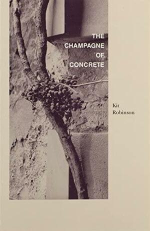 The Champagne of Concrete by Kit Robinson