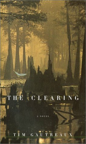 The Clearing by Tim Gautreaux