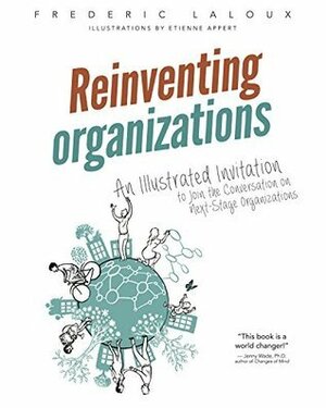 Reinventing Organizations: An Illustrated Invitation to Join the Conversation on Next-Stage Organizations by Étienne Appert, Frederic Laloux