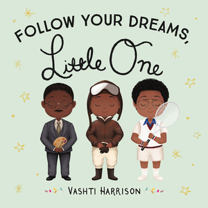 Follow Your Dreams, Little One by Vashti Harrison