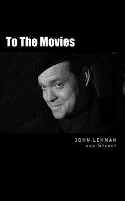 To The Movies: Poems and Conversations about the Movies by John Lehman
