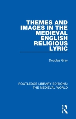 Themes and Images in the Medieval English Religious Lyric by Douglas Gray