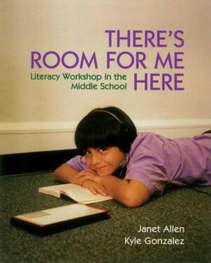 There's Room for Me Here: Litearcy Workshop in the Middle School by Janet Allen, Kyle Gonzalez
