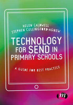 Technology for Send in Primary Schools: A Guide for Best Practice by Helen Caldwell, Steve Cullingford-Agnew