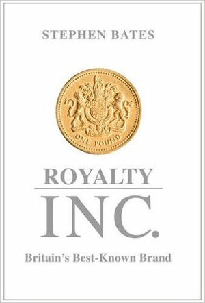Royalty Inc: Britain's Best-Known Brand by Stephen Bates