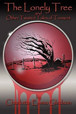 The Lonely Tree And Other Twisted Tales of Torment by Charlotte Emma Gledson