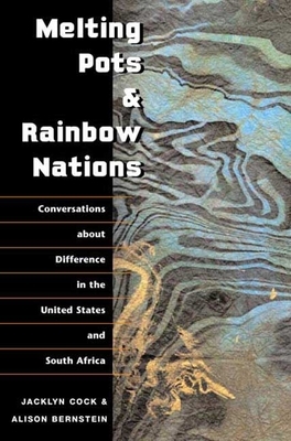 Melting Pots and Rainbow Nations: Conversations about Difference in the United States and South Africa by Jacklyn Cock, Alison Bernstein