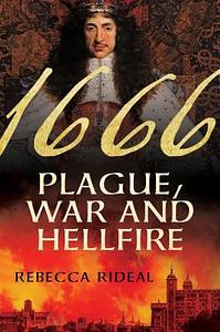 1666: Plague, War, and Hellfire by Rebecca Rideal