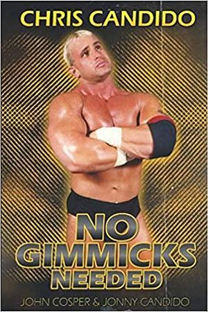 Chris Candido:No Gimmicks Needed by John Cosper, John Cosper, Jonny Candido