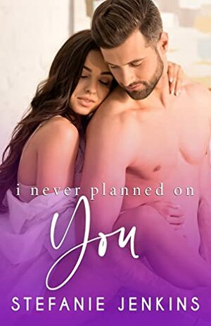 I Never Planned on You by Stefanie Jenkins