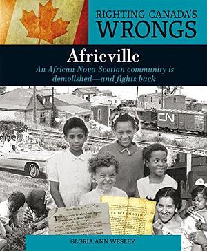 Righting Canada's Wrongs: Africville: An African Nova Scotian Community Is Demolished — and Fights Back by Gloria Ann Wesley, Gloria Ann Wesley