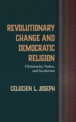 Revolutionary Change and Democratic Religion by Celucien L. Joseph
