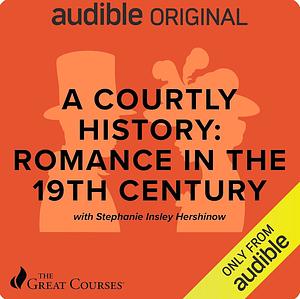A Courtly History: Romance in the 19th Century by Stephanie Insley Hershinow
