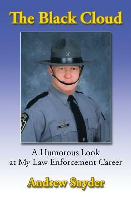 The Black Cloud: A Humorous Look at My Law Enforcement Career by Andrew Snyder