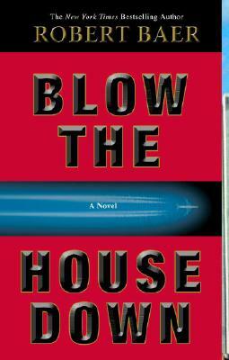 Blow the House Down by Robert Baer