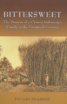 BitterSweet: The Memoir of a Chinese Indonesian Family in the Twentieth Century by Stuart Pearson, Remco Raben