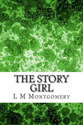 The Story Girl: (L M Montgomery Classics Collection) by L.M. Montgomery