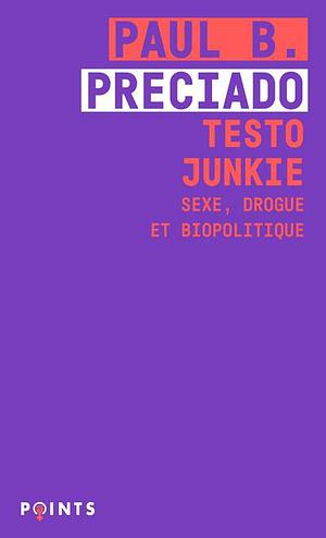 Testo Junkie: Sex, Drugs, and Biopolitics in the Pharmacopornographic Era by Paul B. Preciado