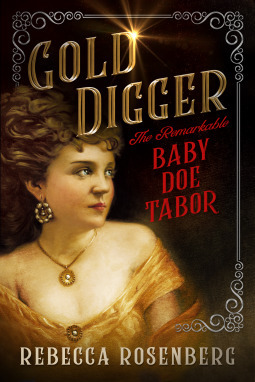 Gold Digger, The Remarkable Baby Doe Tabor by Rebecca Rosenberg